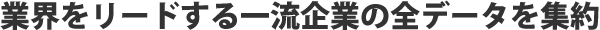 業界をリードする一流企業のデータを集約